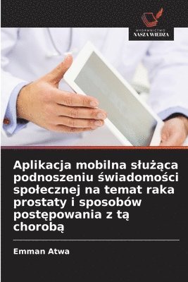 bokomslag Aplikacja mobilna slu??ca podnoszeniu ?wiadomo?ci spolecznej na temat raka prostaty i sposobów post?powania z t? chorob&
