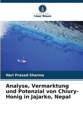 Hari Prasad Sharma, Hari Prasad sharma - Analyse, Vermarktung und Potenzial von Chiury-Honig in Jajarko, Nepal, Häftad