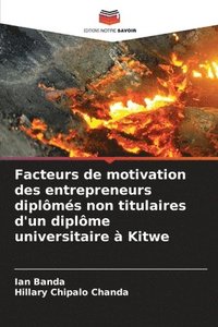 bokomslag Facteurs de motivation des entrepreneurs diplômés non titulaires d'un diplôme universitaire à Kitwe