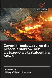 bokomslag Czynniki motywacyjne dla przedsi?biorców bez wy?szego wyksztalcenia w Kitwe