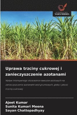 Ajeet Kumar, Sunita Kumari Meena, Sayan Chattopadhyay - Uprawa trzciny cukrowej i zanieczyszczenie azotanami, Häftad