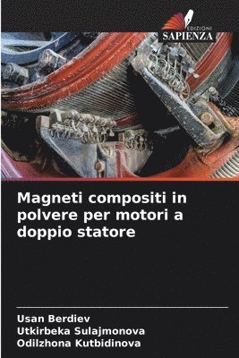 Usan Berdiev, Utkirbeka Sulajmonova, Odilzhona Kutbidinova - Magneti compositi in polvere per motori a doppio statore, Häftad