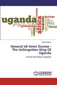 bokomslag General Idi Amin Oumee - The Unforgotten King Of Uganda