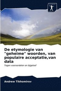 bokomslag De etymologie van geheime woorden, van populaire acceptatie, van data