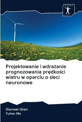 bokomslag Projektowanie i wdra&#380;anie prognozowania pr&#281;dko&#347;ci wiatru w oparciu o sieci neuronowe