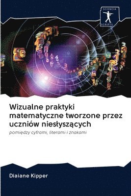 bokomslag Wizualne praktyki matematyczne tworzone przez uczniw nieslysz&#261;cych