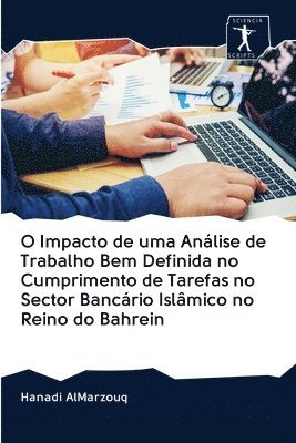 Hanadi Almarzouq - O Impacto de uma Análise de Trabalho Bem Definida no Cumprimento de Tarefas no Sector Bancário Islâmico no Reino do Bahrein, Häftad