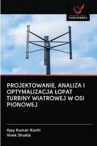 bokomslag Projektowanie, Analiza I Optymalizacja Lopat Turbiny Wiatrowej W OSI Pionowej