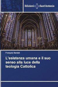 bokomslag L'esistenza umana e il suo senso alla luce della teologia Cattolica