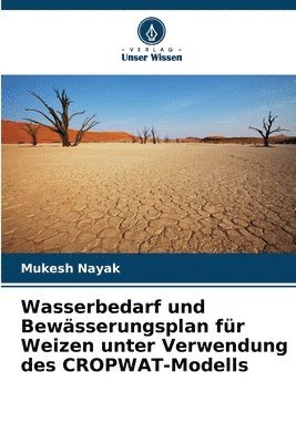 Mukesh Nayak - Wasserbedarf und Bewässerungsplan für Weizen unter Verwendung des CROPWAT-Modells, Häftad