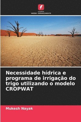 Mukesh Nayak - Necessidade hídrica e programa de irrigação do trigo utilizando o modelo CROPWAT, Häftad