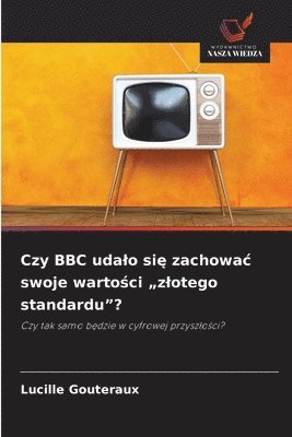 bokomslag Czy BBC udalo si? zachowac swoje warto?ci "zlotego standardu"?