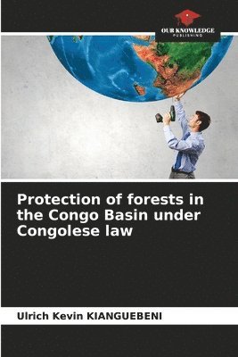 Ulrich Kévin Kianguebeni - Protection of forests in the Congo Basin under Congolese law, Häftad