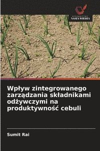 bokomslag Wplyw zintegrowanego zarz&#261;dzania skladnikami od&#380;ywczymi na produktywno&#347;c cebuli