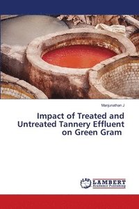bokomslag Impact of Treated and Untreated Tannery Effluent on Green Gram