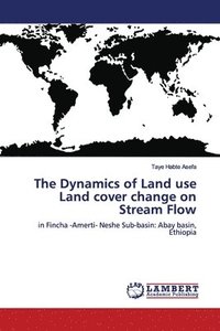 bokomslag The Dynamics of Land use Land cover change on Stream Flow