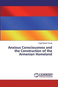 bokomslag Anxious Consciousness and the Construction of the Armenian Homeland