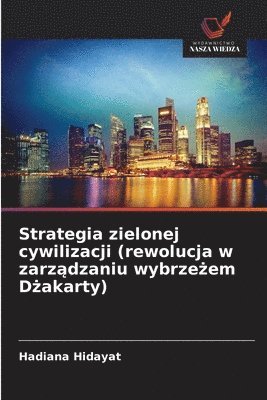 Hadiana Hidayat - Strategia zielonej cywilizacji (rewolucja w zarządzaniu wybrzeżem Dżakarty), Häftad