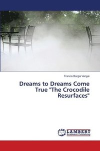bokomslag Dreams to Dreams Come True &quot;The Crocodile Resurfaces&quot;