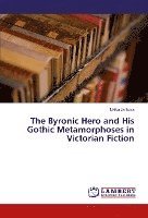 bokomslag The Byronic Hero and His Gothic Metamorphoses in Victorian Fiction