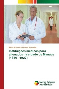 bokomslag Instituies mdicas para alienados na cidade de Manaus (1880 - 1927)