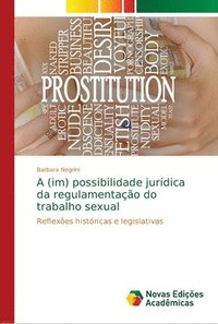 bokomslag A (im) possibilidade jurdica da regulamentao do trabalho sexual