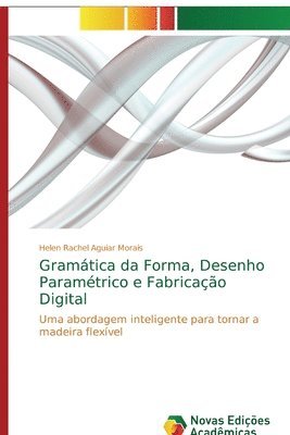 Helen Rachel Aguiar Morais - Gramática da Forma, Desenho Paramétrico e Fabricação Digital, Häftad