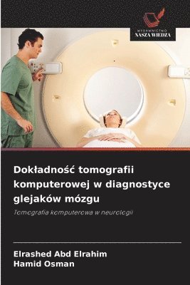 Elrashed Abd Elrahim, Hamid Osman - Dokladnośc tomografii komputerowej w diagnostyce glejaków mózgu, Häftad