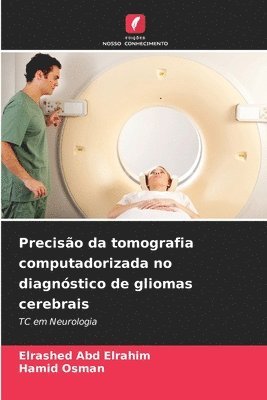 Elrashed Abd Elrahim, Hamid Osman - Precisão da tomografia computadorizada no diagnóstico de gliomas cerebrais, Häftad