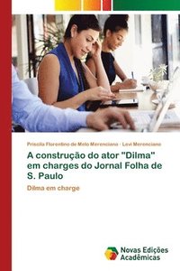 bokomslag A construo do ator &quot;Dilma&quot; em charges do Jornal Folha de S. Paulo