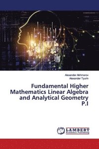 bokomslag Fundamental Higher Mathematics Linear Algebra and Analytical Geometry P.I