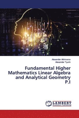 Fundamental Higher Mathematics Linear Algebra and Analytical Geometry P.I 1