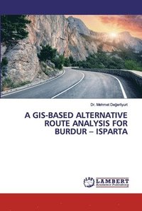 bokomslag A Gis-Based Alternative Route Analysis for Burdur - Isparta