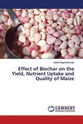 Effect of Biochar on the Yield, Nutrient Uptake and Quality of Maize 1