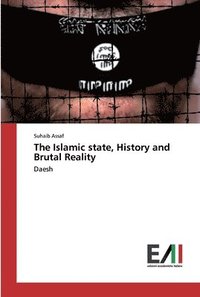 bokomslag The Islamic state, History and Brutal Reality