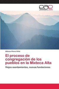 bokomslag El proceso de congregacin de los pueblos en la Mixteca Alta
