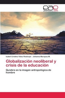 Globalizacion neoliberal y crisis de la educacion 1