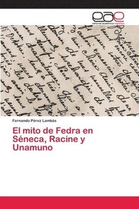 bokomslag El mito de Fedra en Sneca, Racine y Unamuno
