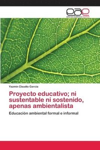 bokomslag Proyecto educativo; ni sustentable ni sostenido, apenas ambientalista