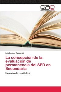 bokomslag La concepcin de la evaluacin de permanencia del SPD en Secundaria