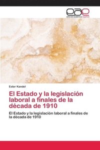 bokomslag El Estado y la legislacion laboral a finales de la decada de 1910