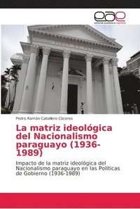 bokomslag La matriz ideolgica del Nacionalismo paraguayo (1936-1989)