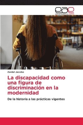 bokomslag La discapacidad como una figura de discriminacin en la modernidad