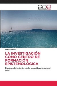 bokomslag La Investigacin Como Centro de Formacin Epistemolgica