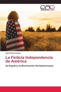 bokomslag La Ficticia Independencia de Amrica