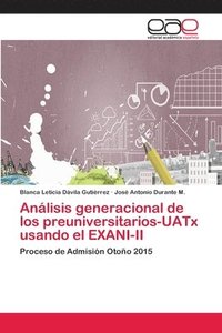 bokomslag Anlisis generacional de los preuniversitarios-UATx usando el EXANI-II