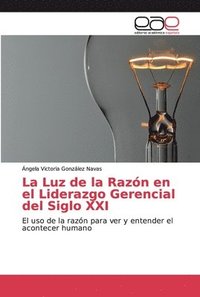 bokomslag La Luz de la Razon en el Liderazgo Gerencial del Siglo XXI