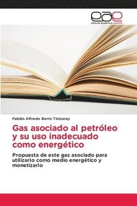 bokomslag Gas asociado al petroleo y su uso inadecuado como energetico
