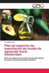 bokomslag Plan de negocios de exportacin de Aceite de aguacate hacia Amsterdam