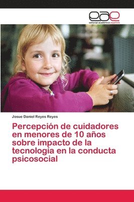 bokomslag Percepcin de cuidadores en menores de 10 aos sobre impacto de la tecnologa en la conducta psicosocial